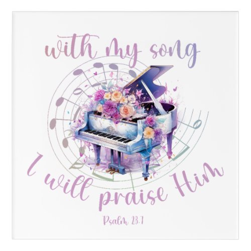 With my Song I will Praise Him Psalm Scripture Acrylic Print