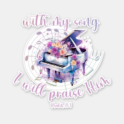With my Song I will Praise Him Psalm Scripture Sticker