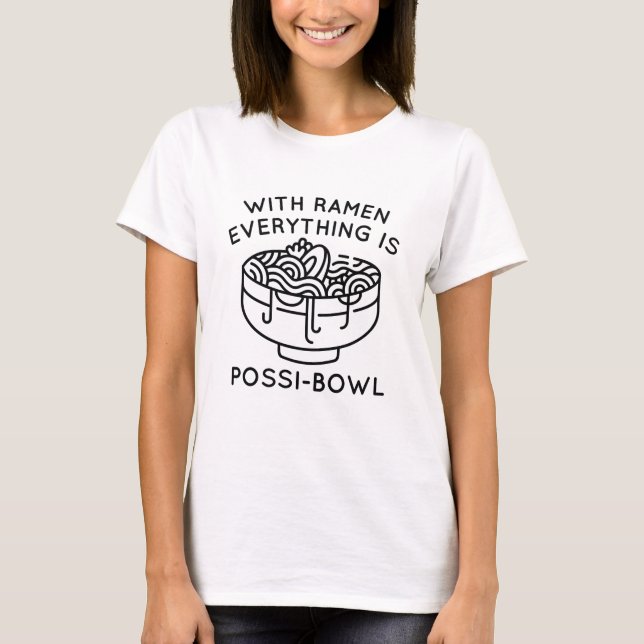 With Ramen Everything Is Possi-Bowl T-Shirt (Front)