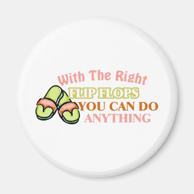 With The Right Flip Flops You Can Do Anything Magnet (Front)