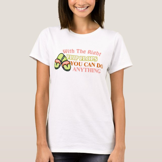 With The Right Flip Flops You Can Do Anything T-Shirt (Front)
