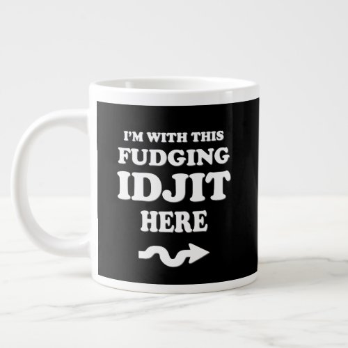 With This Fudging Idjit Giant Coffee Mug