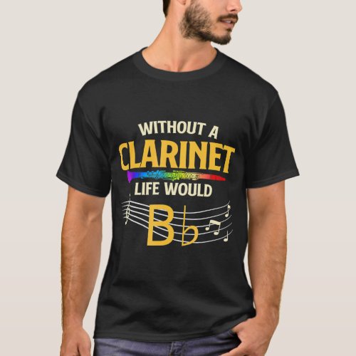 Without A Clarinet Life Would B Flat Clarinetist T_Shirt