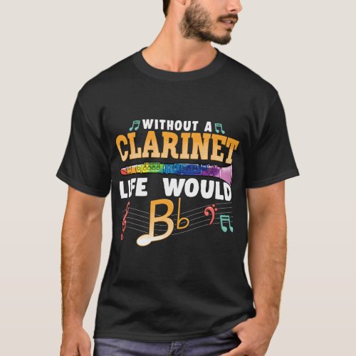 Without A Clarinet Life Would B Flat Funny Clarine T_Shirt