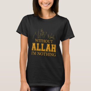 Without Allah I'm Nothing Islamic Muslim T-Shirt