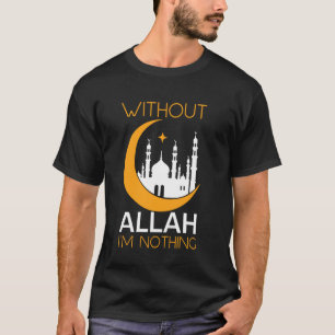 Without Allah I'm Nothing Ramadan Islamic Muslim E T-Shirt