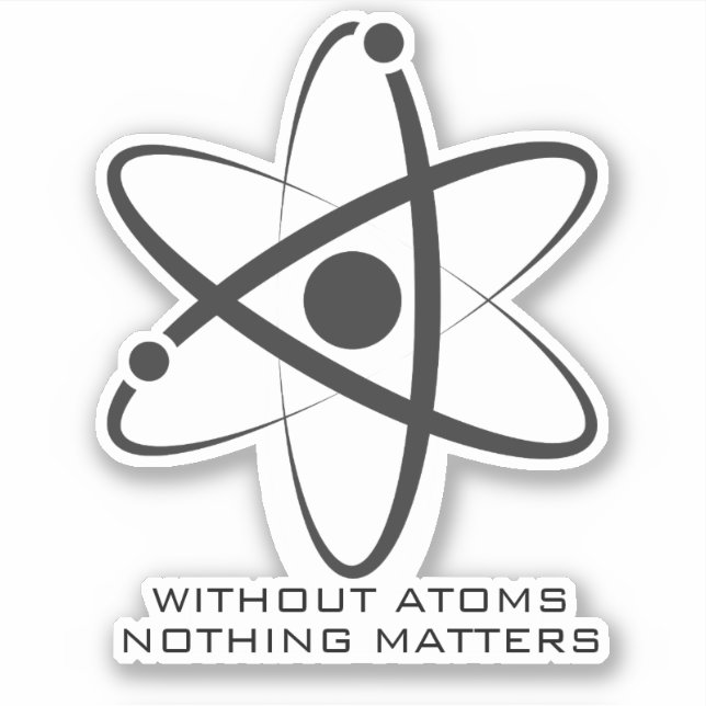Without atoms nothing matters nerdy science sticker (Front)