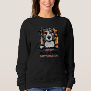 without Australian Shepherd dog everything is stup Sweatshirt