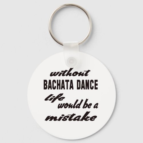 Without Bachata dance life would be a mistake Keychain