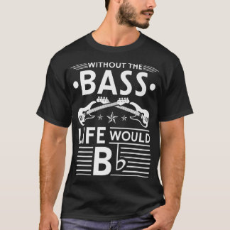 Without Bass Life Would Be Flat Electric Bass Guit T-Shirt