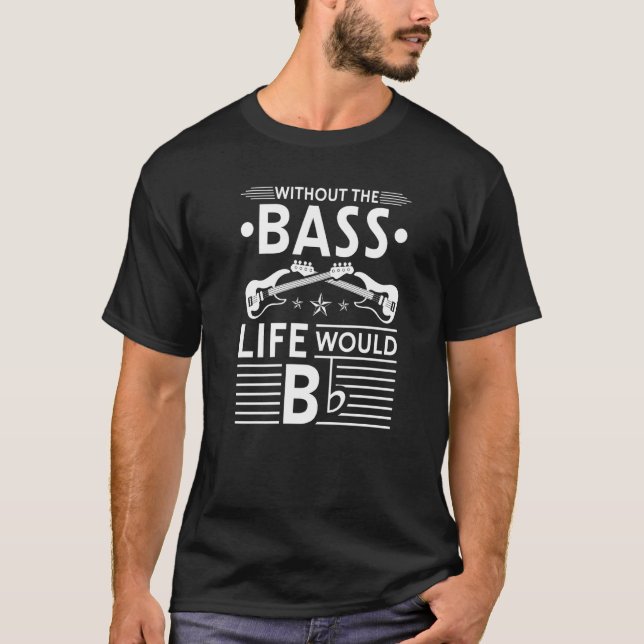 Without Bass Life Would Be Flat Electric Bass Guit T-Shirt (Front)