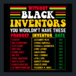 Without Black Inventors You Wouldn't Have These Poster<br><div class="desc">Black history inventors quote design, Without black inventors you wouldn't have these. Featuring products, inventors names and the date of the invention. Awesome apparel to celebrate black history month and black inventors, perfect gifts for proud black mom, dad, sister, brother, son, daughter, uncle, aunt, grandpa, grandma, friend, coworker... Cute African...</div>