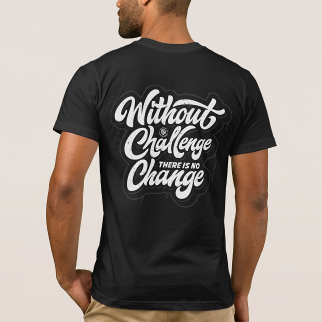 Without Challenge, There is No Change T-Shirt (Back)