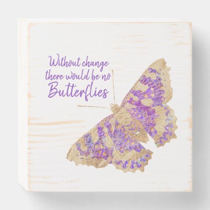 Without Change There Would be no Butterflies Wooden Box Sign