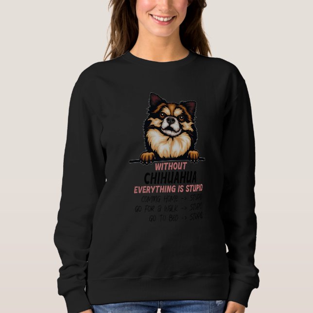 without Chihuahua dog everything is stupid Premium Sweatshirt (Front)