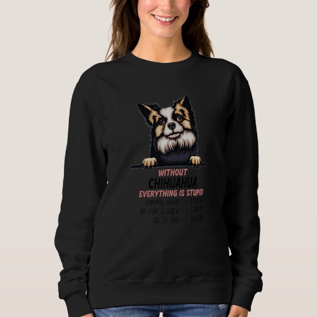 without Chihuahua dog everything is stupid Premium Sweatshirt (Front)
