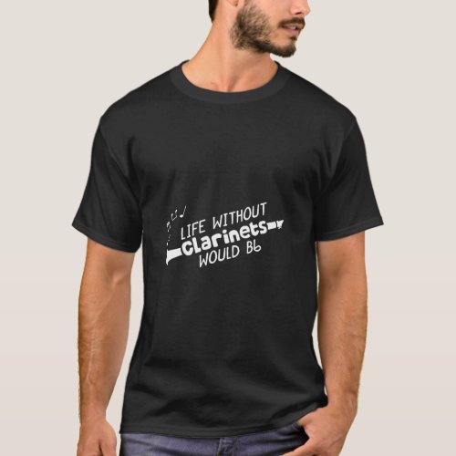 Without Clarinets Life Would B Flat Music Quotes T_Shirt
