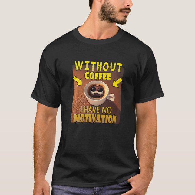 Without Coffee I Have No Motivation - Coffee Lover T-Shirt (Front)