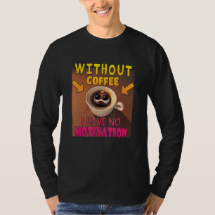 Without Coffee I Have No Motivation - Coffee Lover T-Shirt