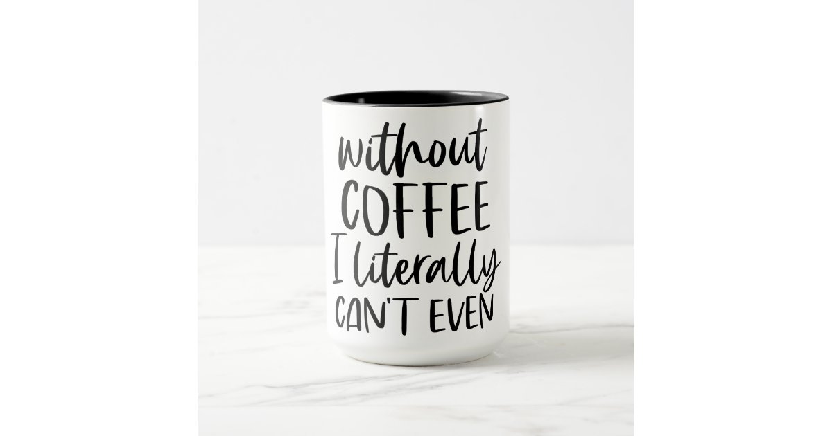 https://rlv.zcache.com/without_coffee_i_literally_cant_even_mug-rd32bece1ec31494a8f0c0c56f484e562_kfpxf_630.jpg?rlvnet=1&view_padding=%5B285%2C0%2C285%2C0%5D