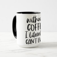 Without Coffee - I literally can't Even Coffee Mug