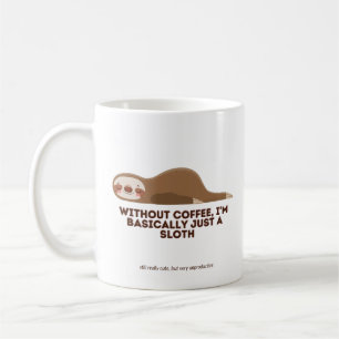 Without COFFEE I'm basically just a sloth... Coffe Mug