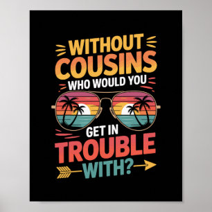 Without Cousins Funny Cousin Vacation Cousin Crew  Poster