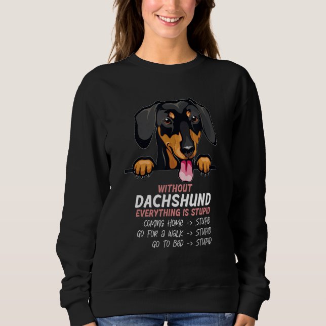 without Dachshund dog everything is stupid_1 Sweatshirt (Front)