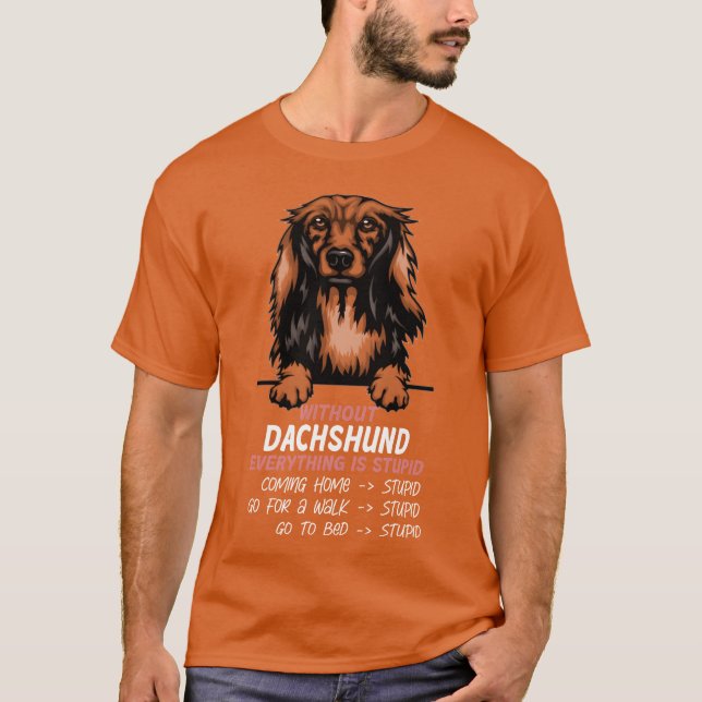 Without Dachshund everything is stupid dog friend  T-Shirt (Front)