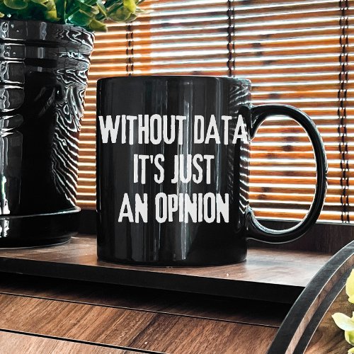 Without Data Its Just an Opinion _ Data Analyst Coffee Mug