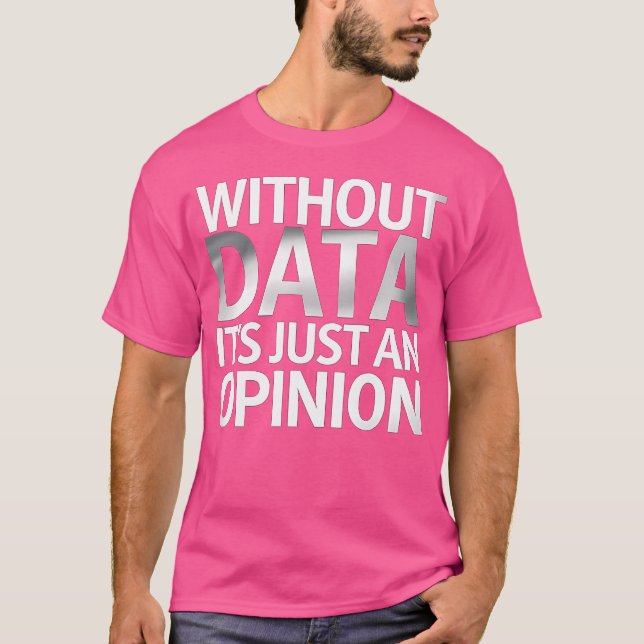 Without Data It'S Just An Opinion T-Shirt (Front)