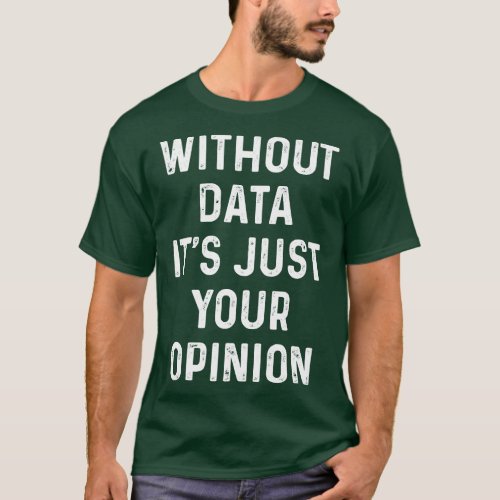 Without Data Its Just Your Opinion School Psych T_Shirt