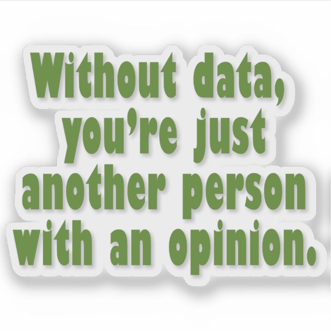 Without data, you're just a person with an opinion sticker (Front)