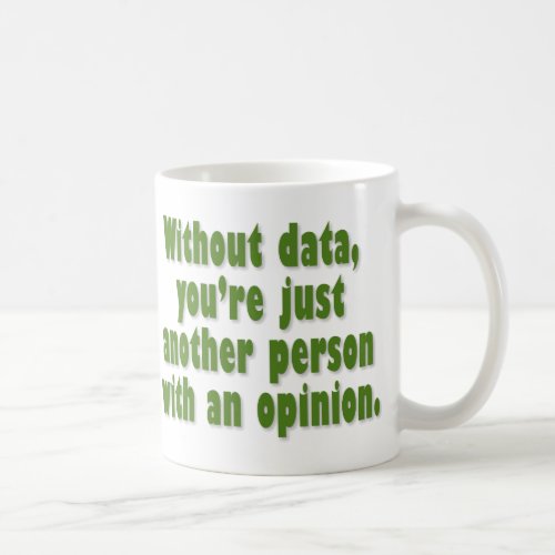 Without Data Youre Just Someone with an Opinion Coffee Mug