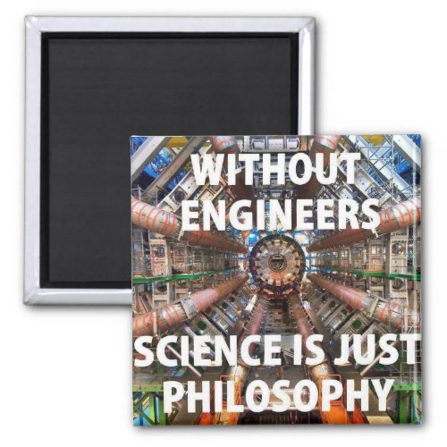 Without Engineers Science is Just Philosophy Magnet