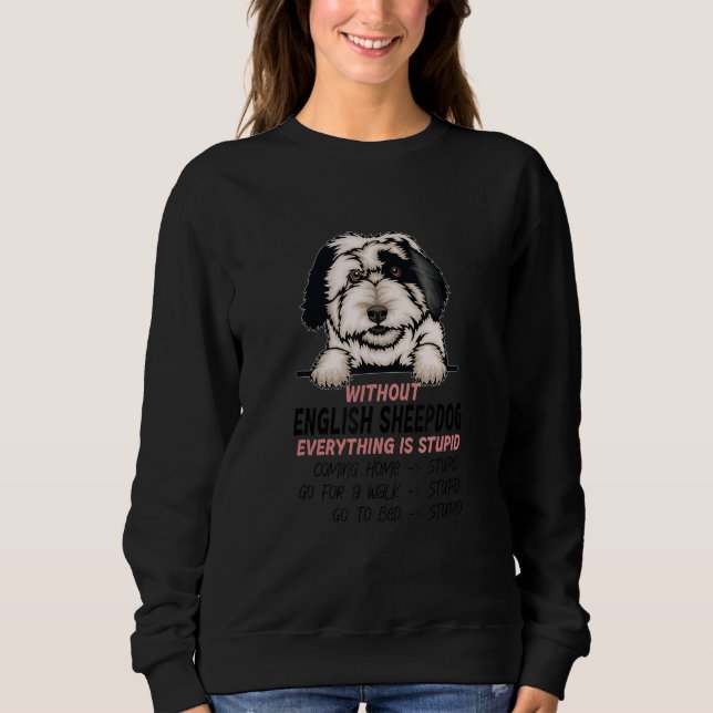without English Sheepdog dog everything is stupid_ Sweatshirt (Front)
