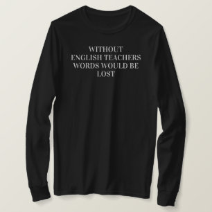 Without English Teachers Words Would Be Lost Funny T-Shirt