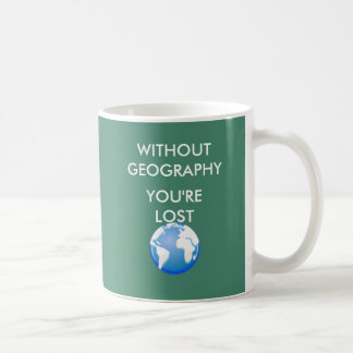 Without Geography You're Lost Coffee Mug