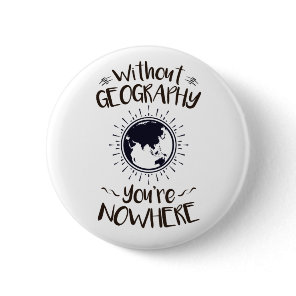 Without Geography You're Nowhere Button
