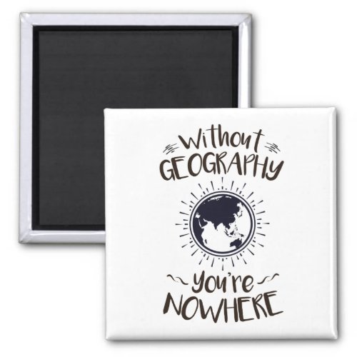 Without Geography Youre Nowhere Magnet