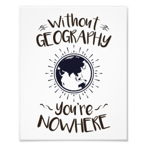 Without Geography You're Nowhere Photo Print