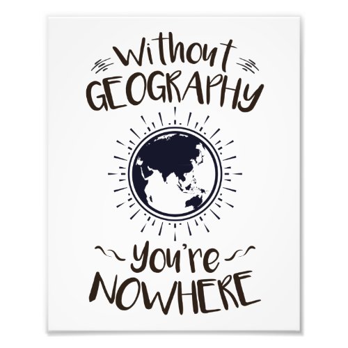 Without Geography Youre Nowhere Photo Print