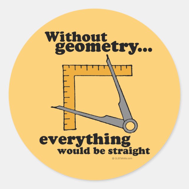 Without Geometry, everything would be straight Classic Round Sticker (Front)