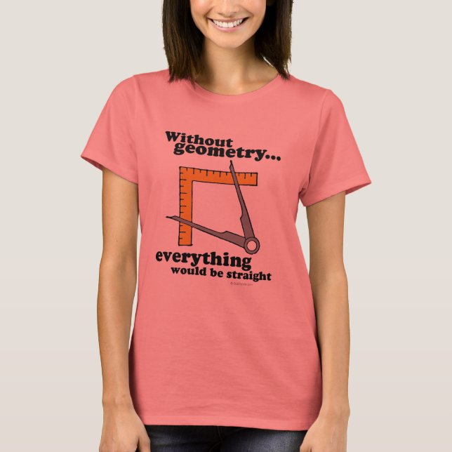 Without Geometry everything would be straight T-Shirt (Front)