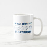 Without Geometry Life Is Pointless Coffee Mug<br><div class="desc">Without geometry,  life is...  pointless.  Literally.  This design offsets the math pun with a nod towards the holy polyhedrons of sacred geometry.  If you don't know what those are,  you don't deserve this shirt.  Great for mathematicians and philosophers alike!  Geeky goodness and nerdy jokes!</div>