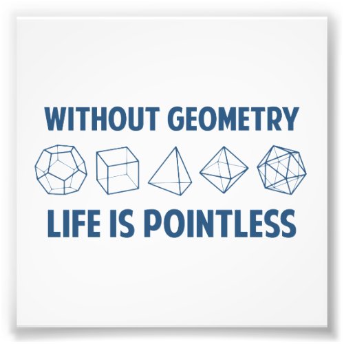 Without Geometry Life Is Pointless Photo Print