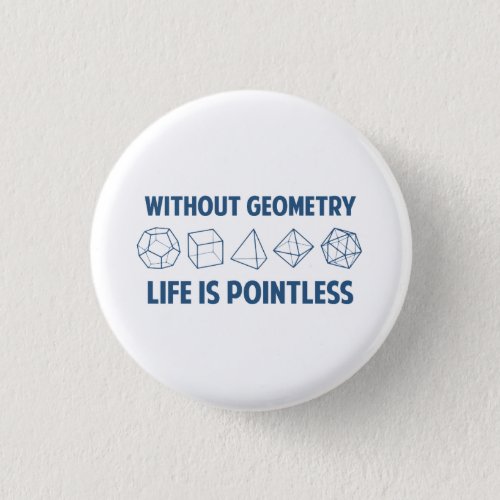 Without Geometry Life Is Pointless Pinback Button