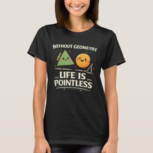 Without Geometry, Life Is Pointless T-Shirt