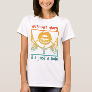 Without Glory It's Just A Hole T-Shirt