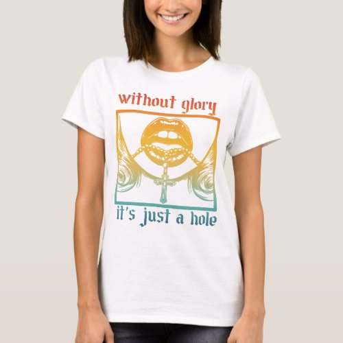 Without Glory Its Just A Hole T_Shirt